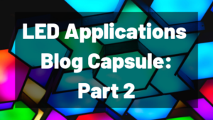 LED Applications Blog Capsule: Pt. 2 LED blog capsule 2