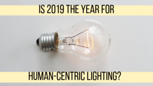 Is 2019 the Year for Human-Centric Lighting? 2019 human-centric lighting