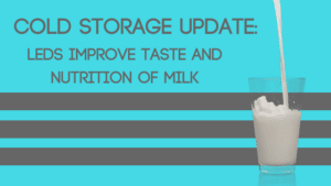 Cold Storage Update: LEDs Improve Taste & Nutrition of Milk LEDS and cold food storage